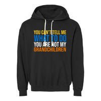 You Can't Tell Me What To Do You Are Not My Grandchildren Funny Garment-Dyed Fleece Hoodie