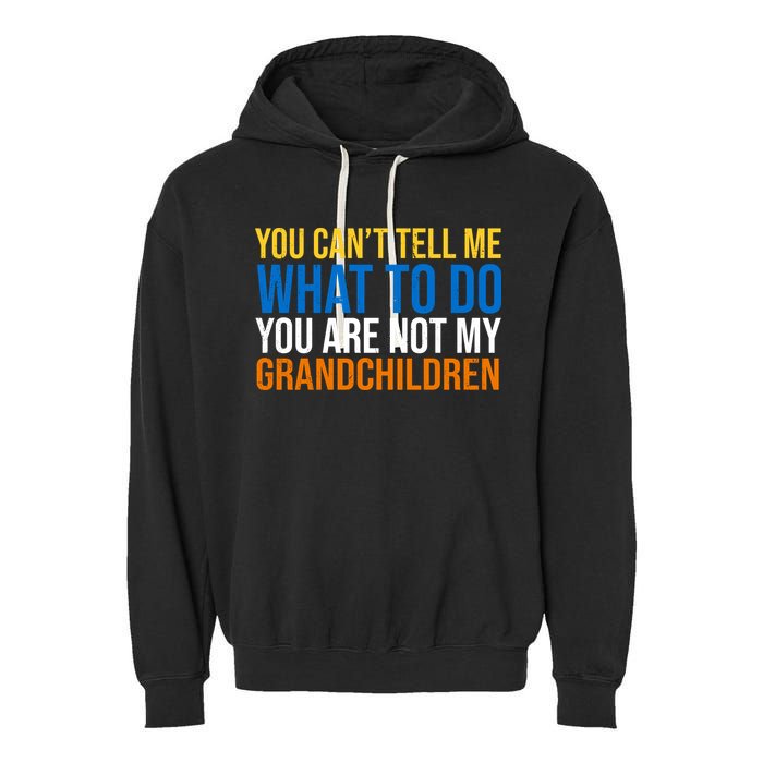 You Can't Tell Me What To Do You Are Not My Grandchildren Funny Garment-Dyed Fleece Hoodie