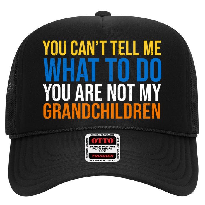 You Can't Tell Me What To Do You Are Not My Grandchildren Funny High Crown Mesh Back Trucker Hat