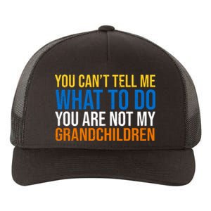 You Can't Tell Me What To Do You Are Not My Grandchildren Funny Yupoong Adult 5-Panel Trucker Hat