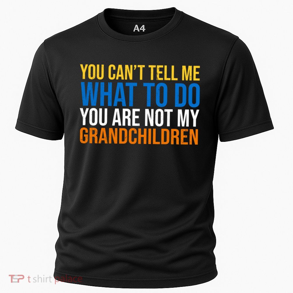 You Can't Tell Me What To Do You Are Not My Grandchildren Funny Cooling Performance Crew T-Shirt