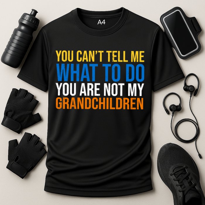 You Can't Tell Me What To Do You Are Not My Grandchildren Funny Performance Shirt