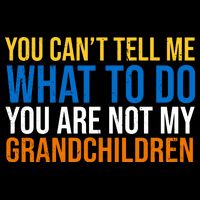 You Can't Tell Me What To Do You Are Not My Grandchildren Funny Performance Shirt