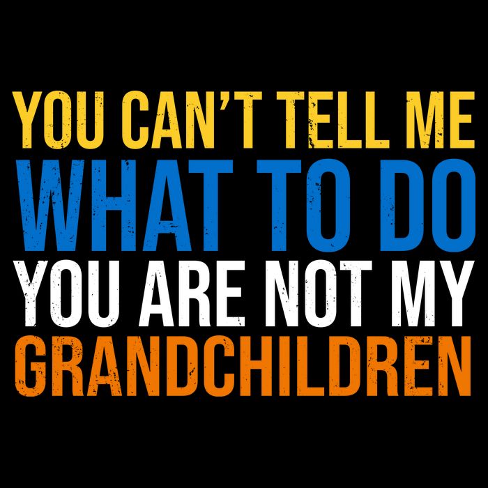 You Can't Tell Me What To Do You Are Not My Grandchildren Funny Performance Shirt