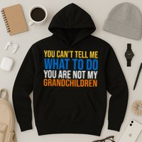 You Can't Tell Me What To Do You Are Not My Grandchildren Funny Hoodie