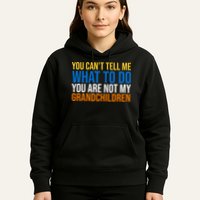 You Can't Tell Me What To Do You Are Not My Grandchildren Funny Hoodie