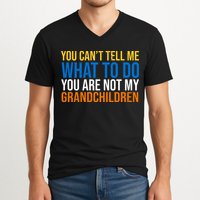 You Can't Tell Me What To Do You Are Not My Grandchildren Funny V-Neck T-Shirt