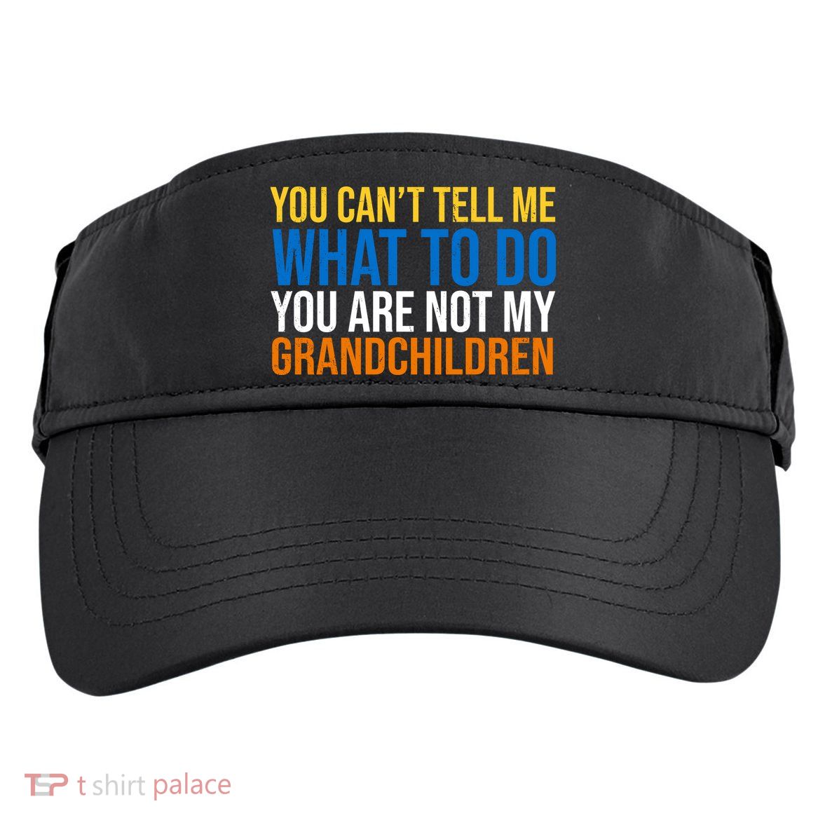 You Can't Tell Me What To Do You Are Not My Grandchildren Funny Adult Drive Performance Visor