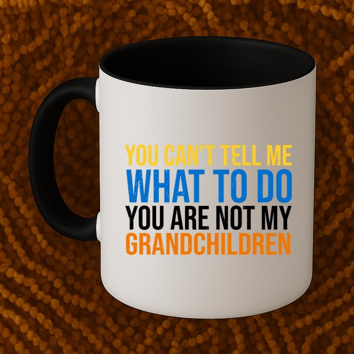 You Can't Tell Me What To Do You Are Not My Grandchildren Funny Mug