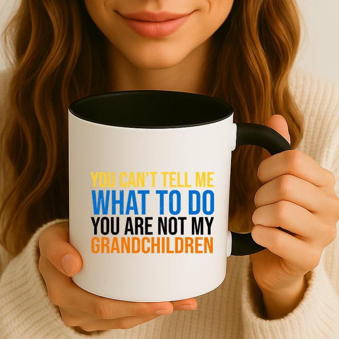 You Can't Tell Me What To Do You Are Not My Grandchildren Funny Mug