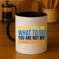 You Can't Tell Me What To Do You Are Not My Grandchildren Funny Mug