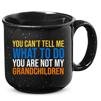 You Can't Tell Me What To Do You Are Not My Grandchildren Funny 15oz Campfire Ceramic Mug