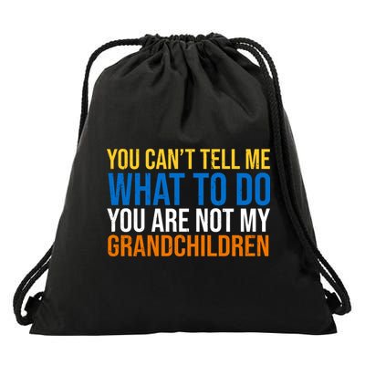 You Can't Tell Me What To Do You Are Not My Grandchildren Funny Drawstring Bag