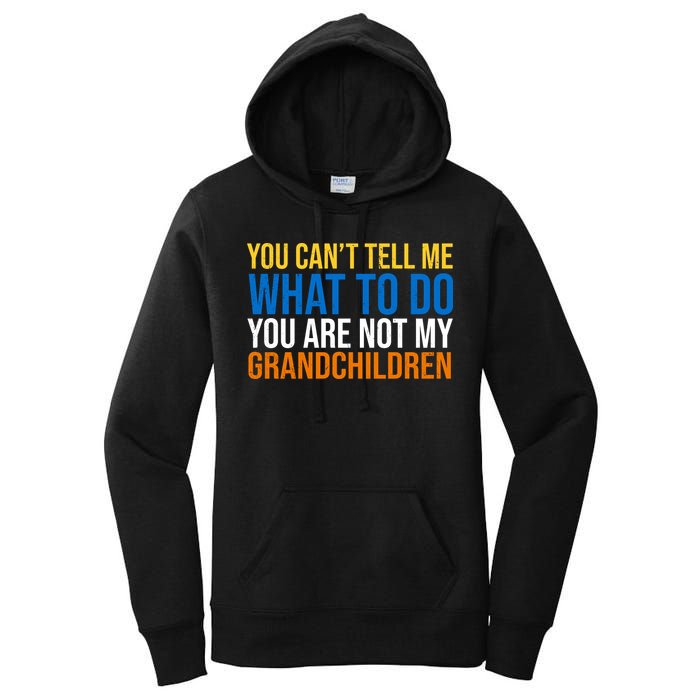 You Can't Tell Me What To Do You Are Not My Grandchildren Funny Women's Pullover Hoodie