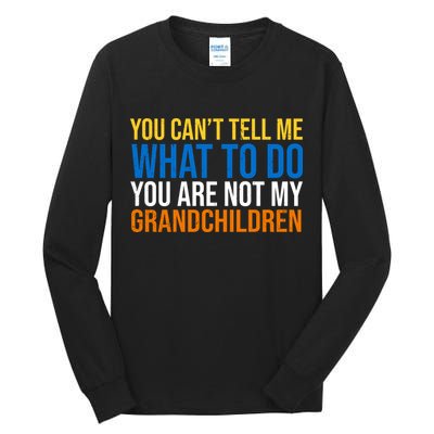 You Can't Tell Me What To Do You Are Not My Grandchildren Funny Tall Long Sleeve T-Shirt