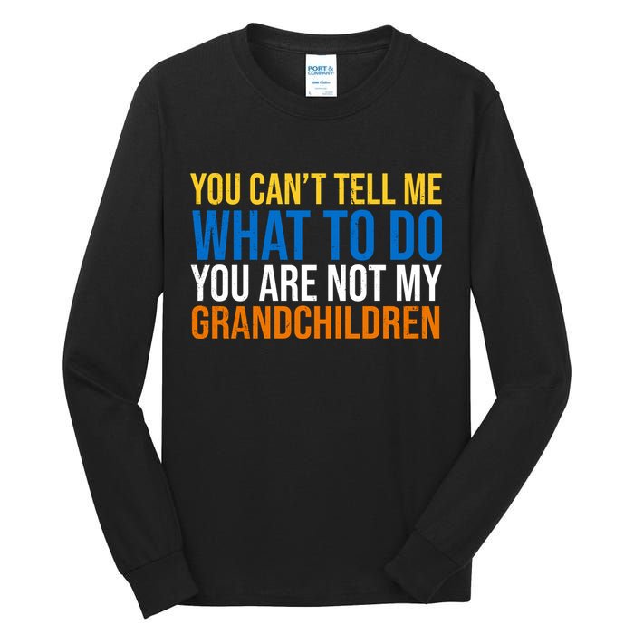 You Can't Tell Me What To Do You Are Not My Grandchildren Funny Tall Long Sleeve T-Shirt