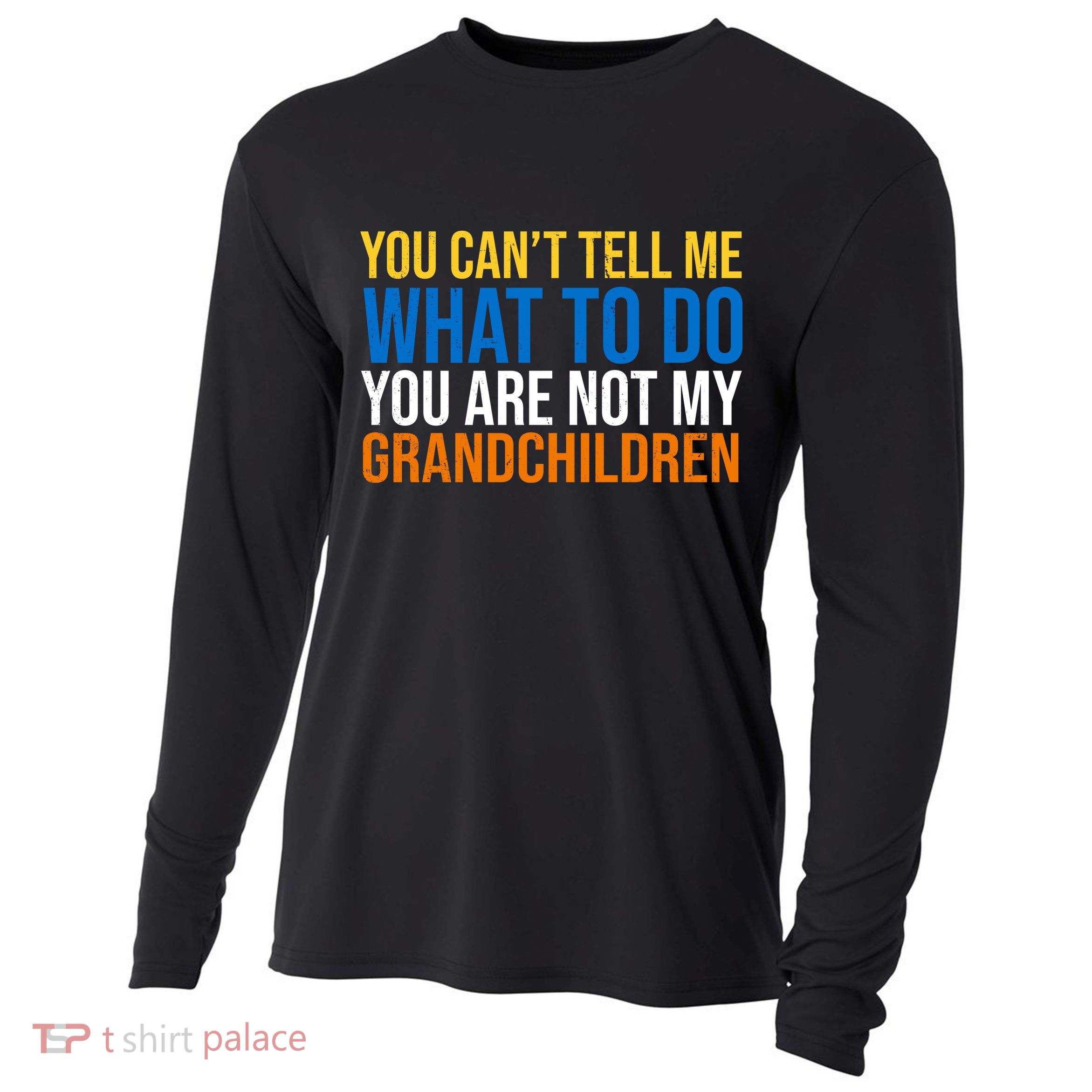 You Can't Tell Me What To Do You Are Not My Grandchildren Funny Cooling Performance Long Sleeve Crew
