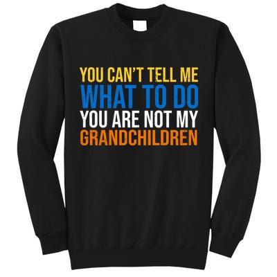 You Can't Tell Me What To Do You Are Not My Grandchildren Funny Tall Sweatshirt