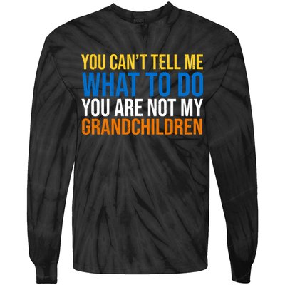 You Can't Tell Me What To Do You Are Not My Grandchildren Funny Tie-Dye Long Sleeve Shirt