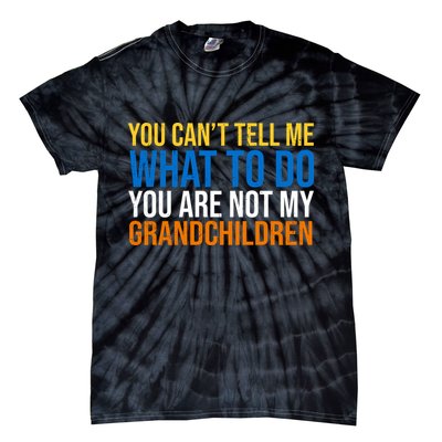You Can't Tell Me What To Do You Are Not My Grandchildren Funny Tie-Dye T-Shirt