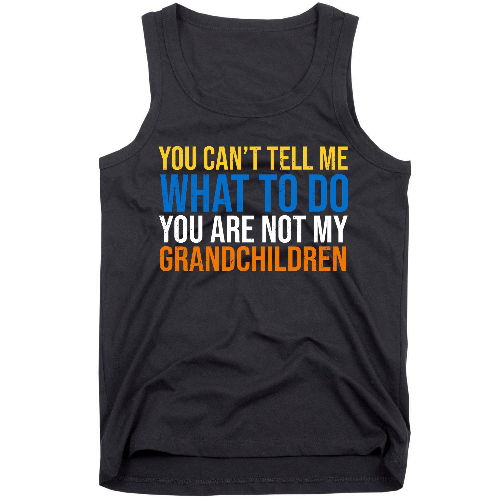 You Can't Tell Me What To Do You Are Not My Grandchildren Funny Tank Top