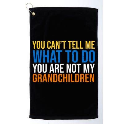You Can't Tell Me What To Do You Are Not My Grandchildren Funny Golf Towel