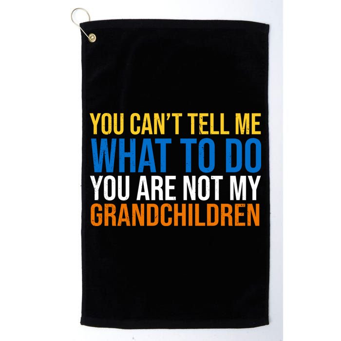 You Can't Tell Me What To Do You Are Not My Grandchildren Funny Golf Towel