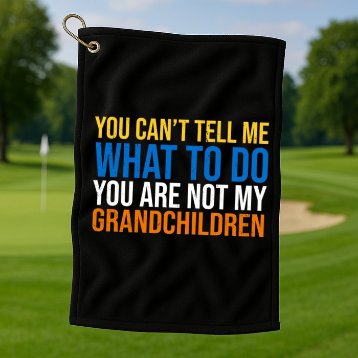 You Can't Tell Me What To Do You Are Not My Grandchildren Funny Golf Towel