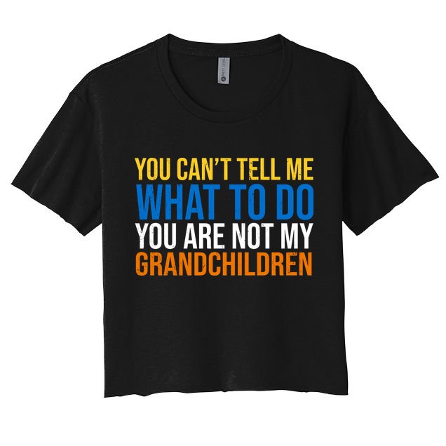 You Can't Tell Me What To Do You Are Not My Grandchildren Funny Crop Top