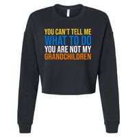 You Can't Tell Me What To Do You Are Not My Grandchildren Funny Cropped Pullover Crew