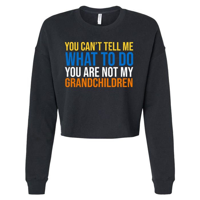 You Can't Tell Me What To Do You Are Not My Grandchildren Funny Cropped Pullover Crew