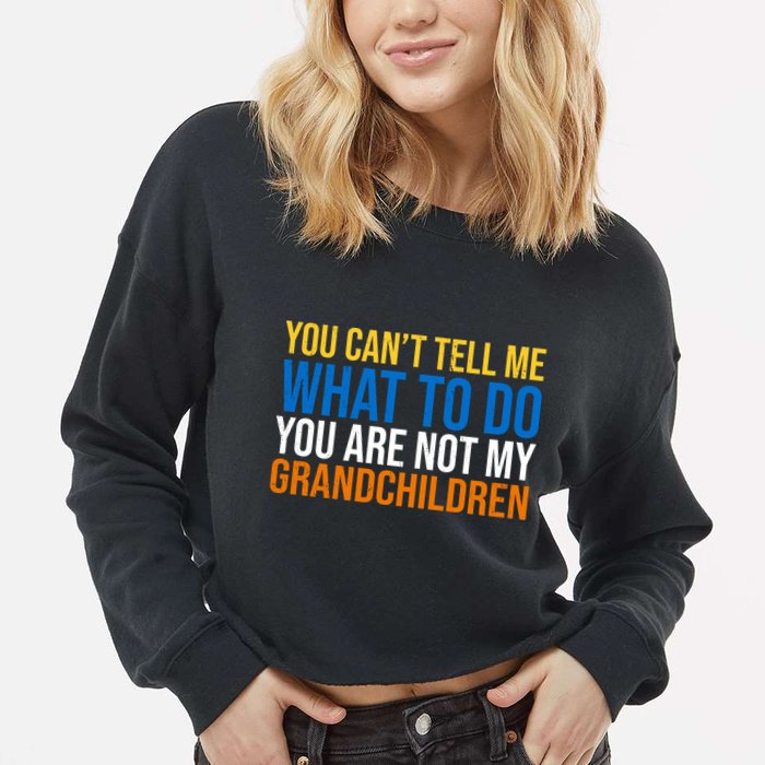 You Can't Tell Me What To Do You Are Not My Grandchildren Funny Cropped Pullover Crew