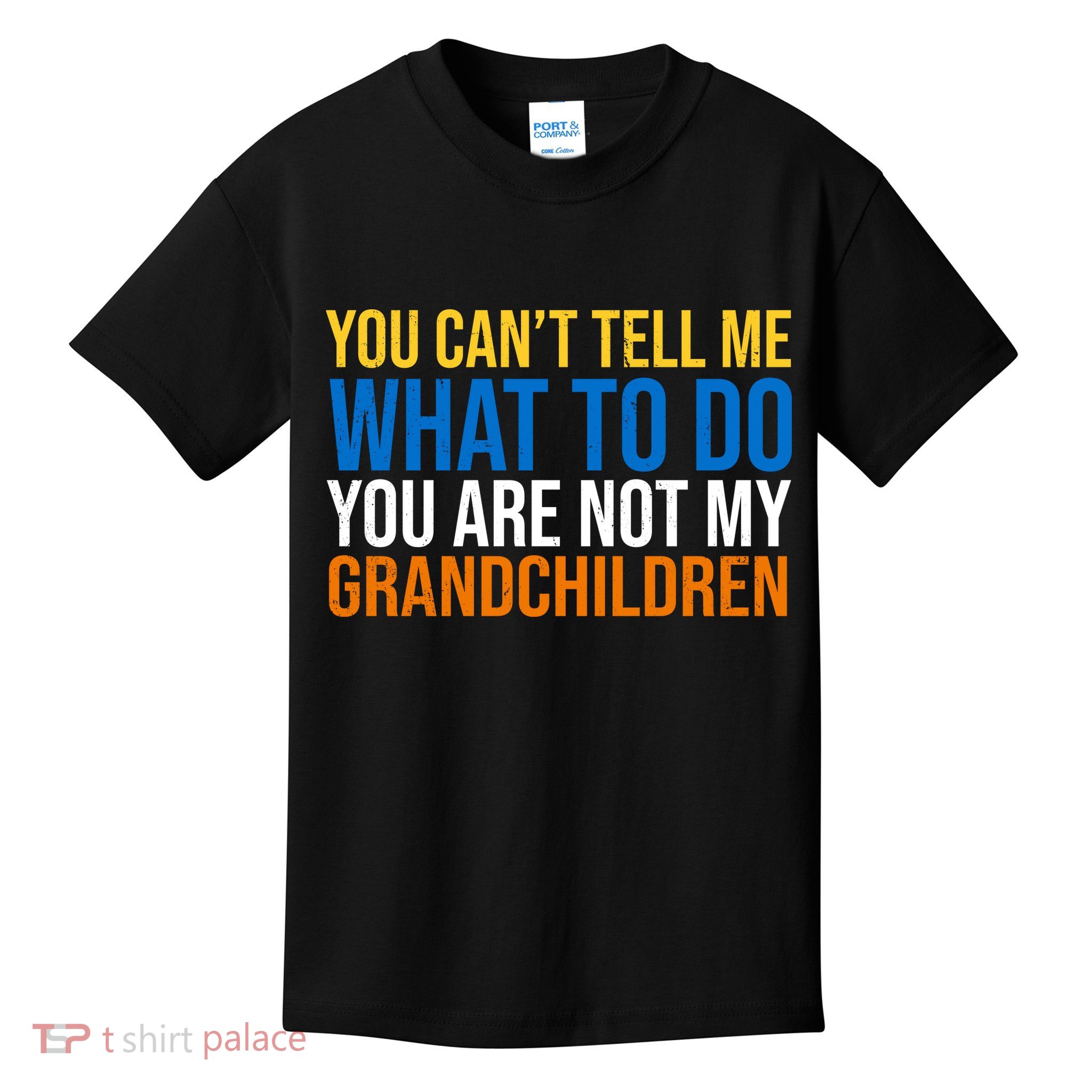 You Can't Tell Me What To Do You Are Not My Grandchildren Funny Kids T-Shirt