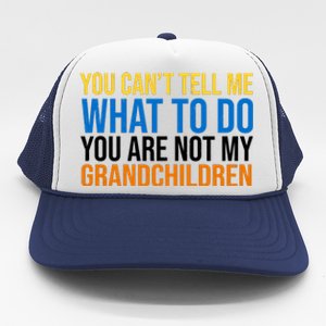 You Can't Tell Me What To Do You Are Not My Grandchildren Funny Trucker Hat