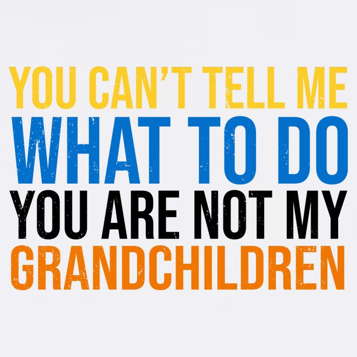 You Can't Tell Me What To Do You Are Not My Grandchildren Funny Garment-Dyed Sweatshirt
