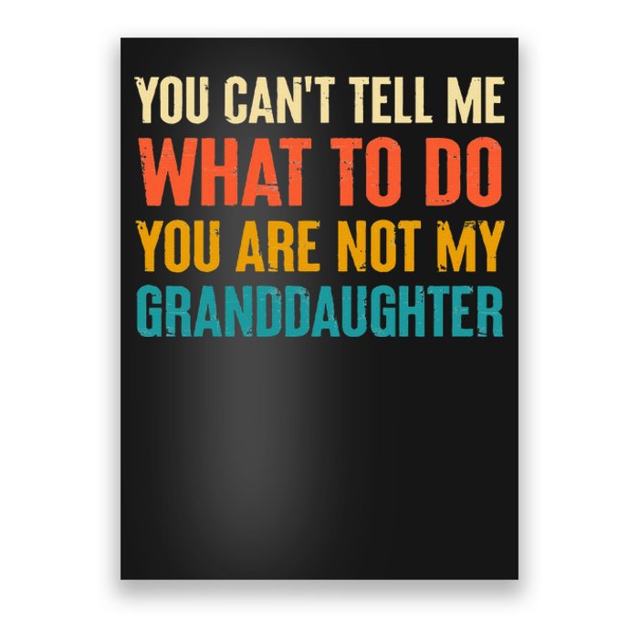 You CanT Tell Me What To Do You Are Not My Granddaughter Poster