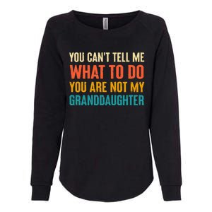 You CanT Tell Me What To Do You Are Not My Granddaughter Womens California Wash Sweatshirt