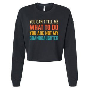 You CanT Tell Me What To Do You Are Not My Granddaughter Cropped Pullover Crew