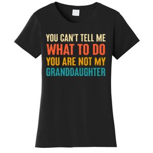 You CanT Tell Me What To Do You Are Not My Granddaughter Women's T-Shirt