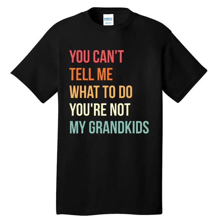 You Cant Tell Me What To Do Youre Not My Grandkids Vintage Tall T-Shirt