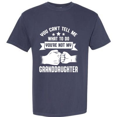 You can't Tell me what to do You're not my Granddaughter Garment-Dyed Heavyweight T-Shirt