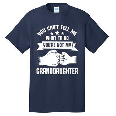 You can't Tell me what to do You're not my Granddaughter Tall T-Shirt