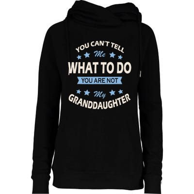 You CanT Tell Me What To Do You Are Not My Granddaughter Womens Funnel Neck Pullover Hood