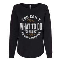 You CanT Tell Me What To Do You Are Not My Granddaughter Womens California Wash Sweatshirt