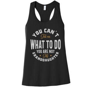 You CanT Tell Me What To Do You Are Not My Granddaughter Women's Racerback Tank