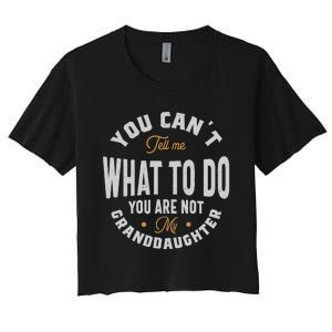 You CanT Tell Me What To Do You Are Not My Granddaughter Women's Crop Top Tee