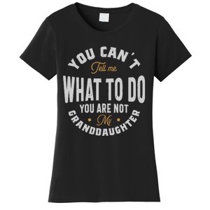 You CanT Tell Me What To Do You Are Not My Granddaughter Women's T-Shirt