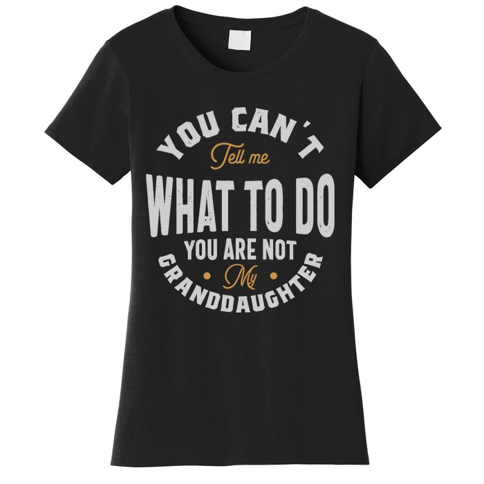 You CanT Tell Me What To Do You Are Not My Granddaughter Women's T-Shirt