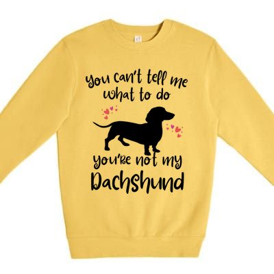 You CanT Tell Me What To Do Not My Dachshund Funny Doxie Gift Premium Crewneck Sweatshirt