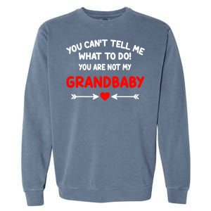 You CanT Tell Me What To Do You Are Not My Grandbaby Garment-Dyed Sweatshirt